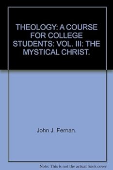 Hardcover THEOLOGY: A COURSE FOR COLLEGE STUDENTS: VOL. III: THE MYSTICAL CHRIST. Book