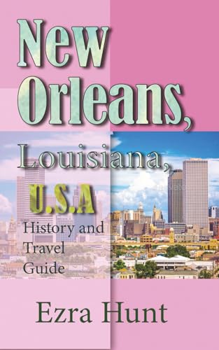 New Orleans, Louisiana, U.S.A: History and Travel Guide