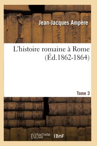 L'Histoire Romaine À Rome. Tome 3 (Éd.1862-1864) (French Edition)
