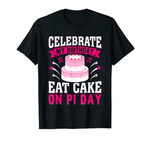 Celebrate My Birthday Eat Cake No Pi Day Amante de las Matemáticas Camiseta