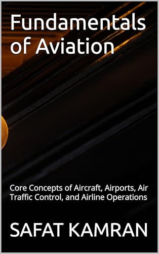 Fundamentals of Aviation: Core Concepts of Aircraft, Airports, Air Traffic Control, and Airline Operations (Aviation Essentials Series) (English Edition)
