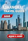 SHANGHAI TRAVEL GUIDE 2026: Your Essential Companion for Exploring China’s Most Dynamic City