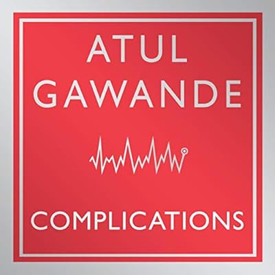 Complications: A Surgeon's Notes on an Imperfect Science