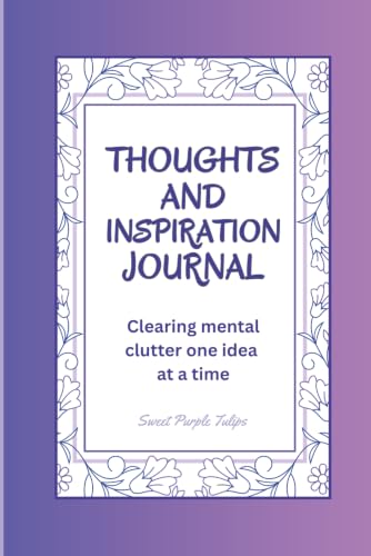 Thoughts and Inspiration Journal: Clearing mental clutter one idea at a time