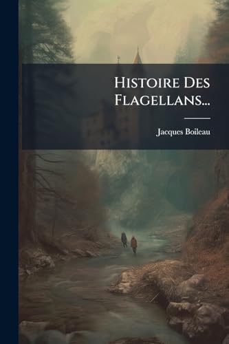 Histoire Des Flagellans... (French Edition)