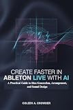  Create Faster in Ableton Live with AI: A Practical Guide to Idea Generation, Arrangement, and Sound Design (English Edition)