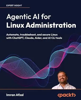 Agentic Linux Administration: Automate, Troubleshoot, and Secure Linux with ChatGPT, Claude, Aider, and AI CLI Tools book cover