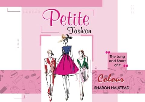 Petite Fashion The Long and Short of It: The Definitive Guide To Creating A Smart, Stylish, Sophisticated And Adult Look for Petite Ladies