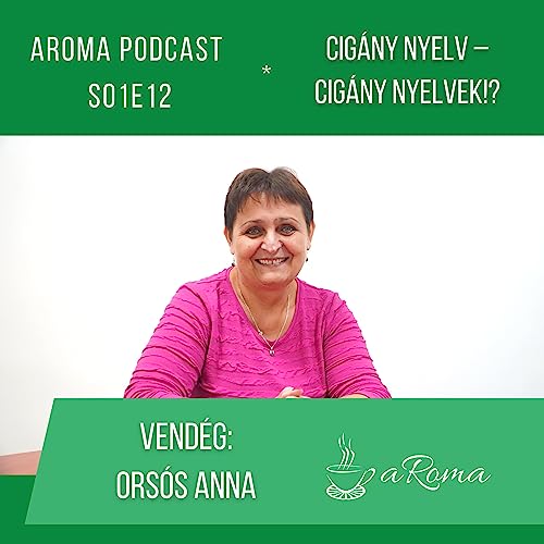 aRoma Podcast s01e12 &ndash; Cig&aacute;ny nyelv - cig&aacute;ny nyelvek!? | Vend&eacute;g: Ors&oacute;s Anna egyetemi docens