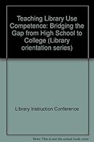 Teaching Library Use Competence: Bridging the Gap from High School to College (Library Orientation Series, No. 13) 0876501455 Book Cover