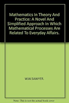 Hardcover Mathematics in Theory and Practice: a Novel and Simplified Approach in Which Mathematical Processes Are Related to Everyday Affairs Book