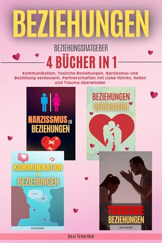 Beziehungen: Beziehungsratgeber 4 Bücher in 1 - Kommunikation, Toxische Beziehungen, Narzissmus und Beziehung verbessern. Partnerschaften mit Liebe führen, heilen und Trauma überwinden