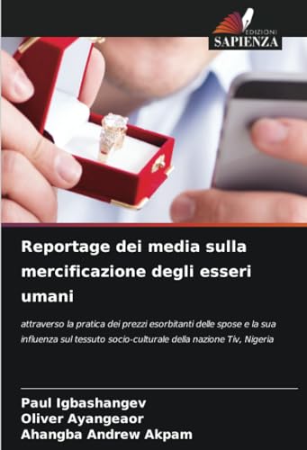 Reportage dei media sulla mercificazione degli esseri umani: attraverso la pratica dei prezzi esorbitanti delle spose e la sua influenza sul tessuto ... della nazione Tiv, Nigeria (Italian Edition)