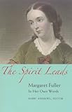 The Spirit Leads: Margaret Fuller in Her Own Words