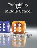 Probability for Middle School: Probability Outline, Worksheets and Activities for Middle School Math 1655448927 Book Cover