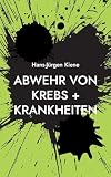Abwehr von Krebs + Krankheiten: Verhinderung heutiger Hauptkrankheiten (Gesundheit und Umwelt)