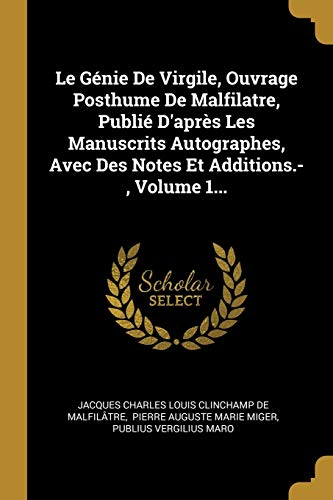 Le Génie De Virgile, Ouvrage Posthume De Malfilatre, Publié D'après Les Manuscrits Autographes, Avec Des Notes Et Additions.-, Volume 1... (French Edition)