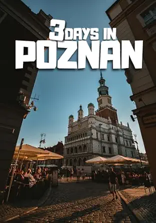 3 Days in Poznan – Travel Budget City Break Itinerary with Hidden Gems, Local Neighborhoods, Food Spots, Museums, and Walking Routes