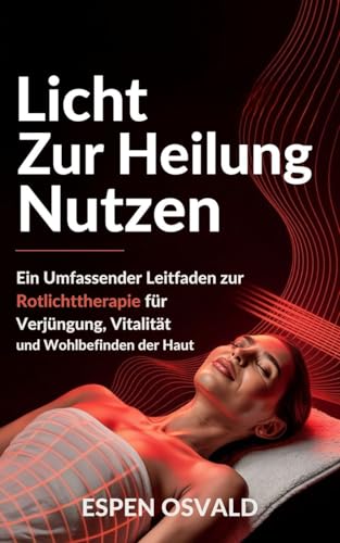 Licht zur Heilung nutzen: Ein umfassender Leitfaden zur Rotlichttherapie für Verjüngung, Vitalität und Wohlbefinden der Haut