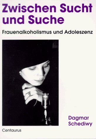 Zwischen Sucht und Suche - Frauenalkoholismus und Adoleszenz (Frauen - Gesellschaft - Kritik)