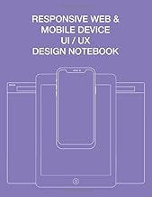 Responsive Web & Mobile Device UI / UX Design Notebook: User Interface Experience Design Rapid Prototype Sketchbook Phone Tablet & Desktop Breakpoints - 80 Grid-lined Wireframe Page Templates - Large