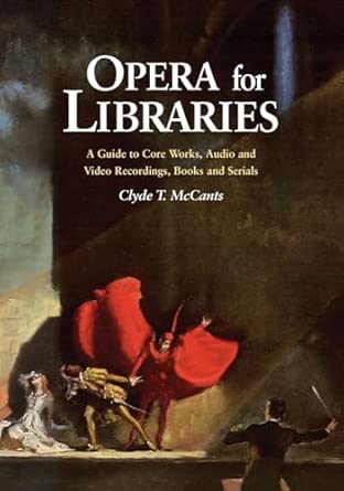 Opera for Libraries: A Guide to Core Works, Audio and Video Recordings ...