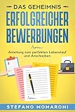 Das Geheimnis erfolgreicher Bewerbungen: Anleitung zum perfekten Lebenslauf und Anschreiben