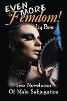 Even More Femdom: Two Novelettes 1483915956 Book Cover