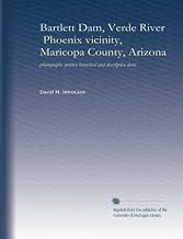 Bartlett Dam, Verde River, Phoenix vicinity, Maricopa County, Arizona: photographs written historical and descriptive data