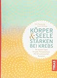 Körper und Seele stärken bei Krebs: Die besten Tipps für jede Therapiephase. Mit 50 wohltuenden Rezepten - Sam Mannering, Karen McMillan Übersetzer: Kristina Wrede 