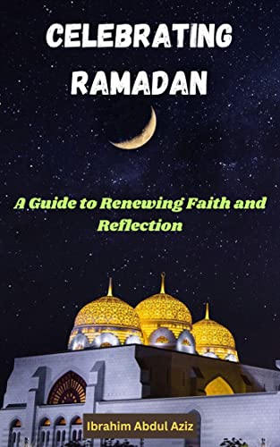 Celebrating Ramadan: A guide to Renewing Faith and Reflection