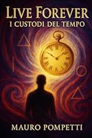 Live Forever: I custodi del Tempo (Italian Edition) B0F68K2FMT Book Cover