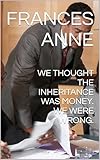  WE THOUGHT THE INHERITANCE WAS MONEY. WE WERE WRONG. (English Edition)