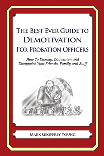 The Best Ever Guide to Demotivation for Probation Officers: How To Dismay, Dishearten and Disappoint Your Friends, Family and Staff
