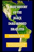 A Brief History Of The Black Israelites: Feathuring: Abortion The Cruel Deaths Of Over 28 million Potential Black Israelite Adult Men And Women And The Foundation Of DNA Technology B0CWP8Z17Y Book Cover