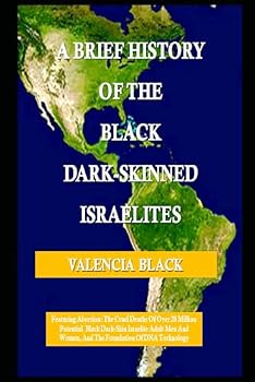 A Brief History Of The Black Israelites: Feathuring: Abortion The Cruel Deaths Of Over 28 million Potential Black Israelite Adult Men And Women And The Foundation Of DNA Technology