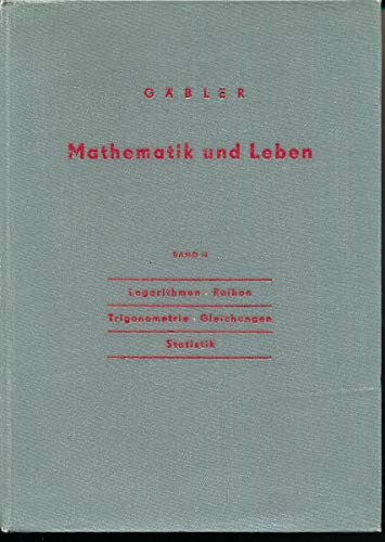 Mathematik und Leben Band II Logarithmen, Reihen, Trigonometrie, Gleichungen, Statistik