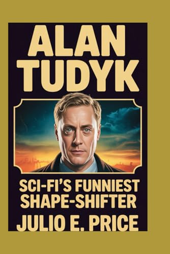 ALAN TUDYK: SCI-FI’S FUNNIEST SHAPE-SHIFTER