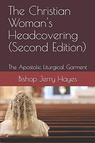 The Christian Woman's Headcovering (Second Edition): The Apostolic Liturgical Garment
