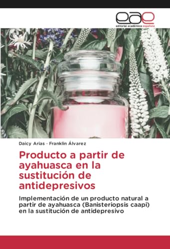 Producto a partir de ayahuasca en la sustitución de antidepresivos: Implementación de un producto natural a partir de ayahuasca (Banisteriopsis caapi) en la sustitución de antidepresivo
