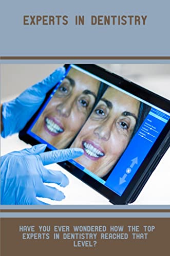 Experts In Dentistry: Have You Ever Wondered How The Top