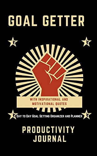 Goal Getter Productivity Journal: Day To Day Goal Setting Organizer And Planner: With Inspirational And Motivational Quotes