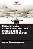  Cadre juridique institutionnel de l\'Union africaine dans la résolution des conflits