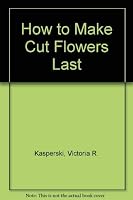 How to make cut flowers last 0688068367 Book Cover