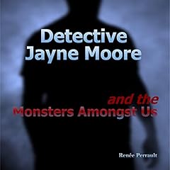 Detective Jayne Moore and the Monsters Amongst Us Audiobook By Ren&eacute;e Perrault cover art