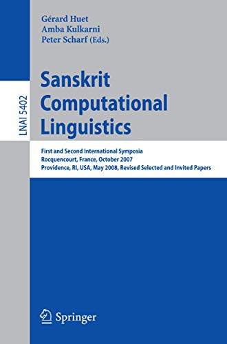 Sanskrit Computational Linguistics: First and Second International Symposia Rocquencourt, France, October 29-31, 2007 Providence, RI, USA, May 15-17, ... (Lecture Notes in Computer Science, 5402)