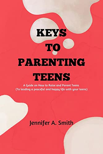 Image of Keys To Parenting Teens: A Guide on How to Raise and Parent Teens (Leading a peaceful and happy life with your teens)