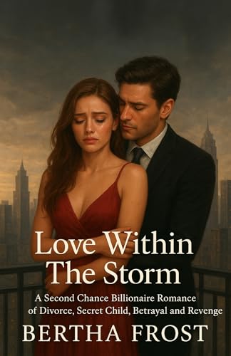 Love Within The Storm: A Second Chance Billionaire Romance of Divorce, Secret Child, Betrayal and Revenge (The Billionaire Love Reborn Book 2)