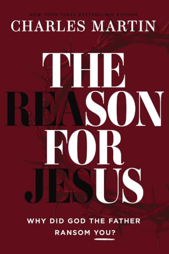 The Reason for Jesus: Why, Really, Did God the Father Ransom YOU?