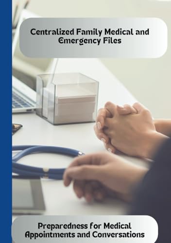 Centralized Family Medical and Emergency Files: Preparedness for Medical Appointments and Conversati